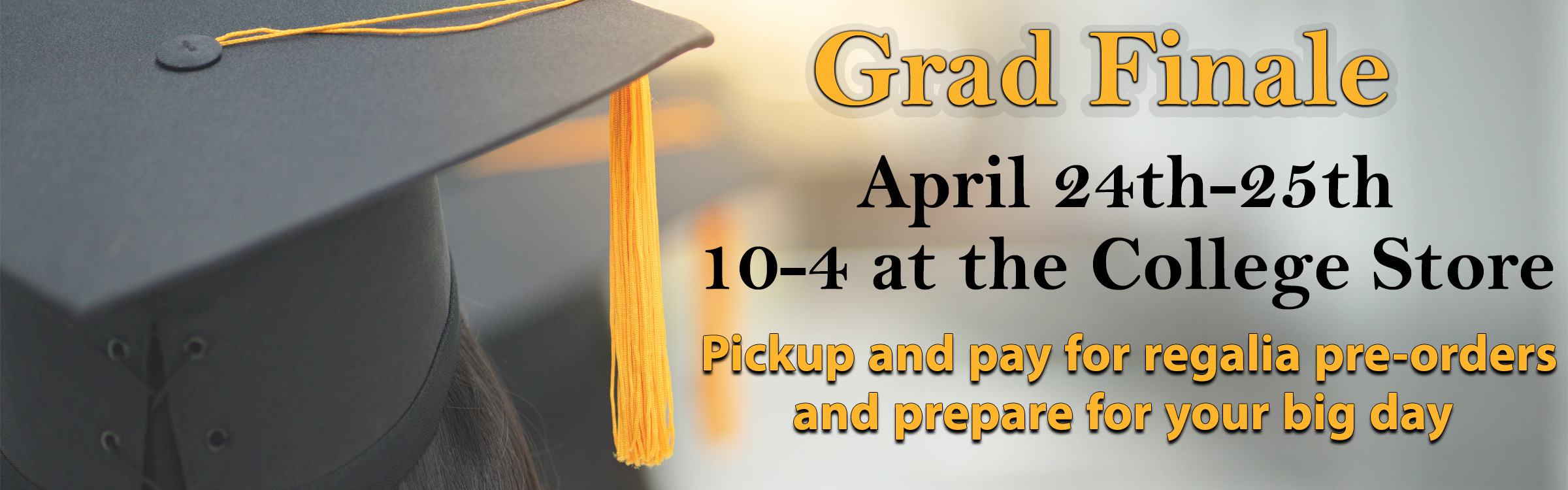 Seniors, please come to our Grad Finale event where you can pick up and pay for regalia preorders and meet with various campu departments to shore up all your graduation day details..